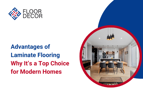 Advantages of Laminate Flooring: Why It's a Top Choice for Modern Homes