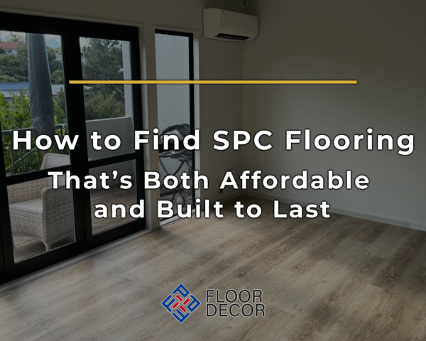 How to Find SPC Flooring That’s Both Affordable and Built to Last