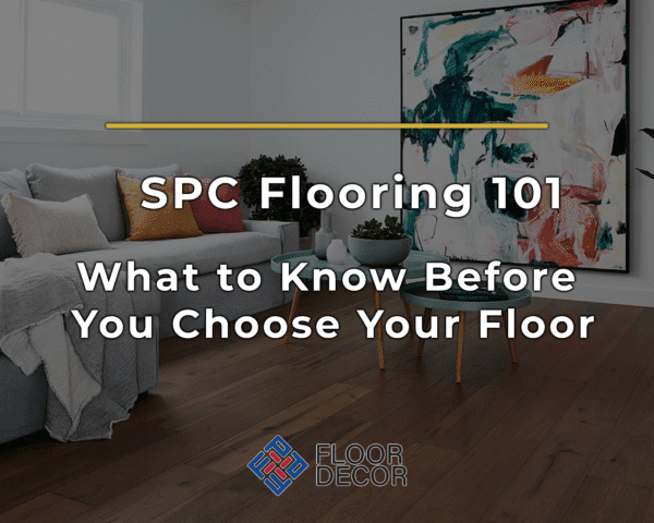 SPC Flooring 101: What to Know Before You Choose Your Floor