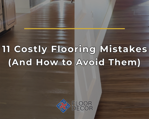 11 Costly Flooring Mistakes (And How to Avoid Them)